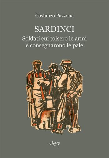 Sardinci. Soldati cui tolsero le armi e consegnarono le pale - Costanzo Pazzona - Libro CLEUP 2022, Scienze storiche | Libraccio.it