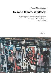 Io sono Marco, il pittore! Autobiografia romanzata del pittore Francesco Marco Vedoà (1915-1971)