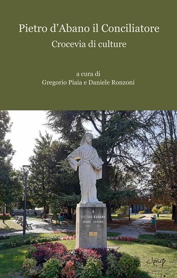 Pietro d'Abano il Conciliatore. Crocevia di culture  - Libro CLEUP 2021, Filosofia | Libraccio.it