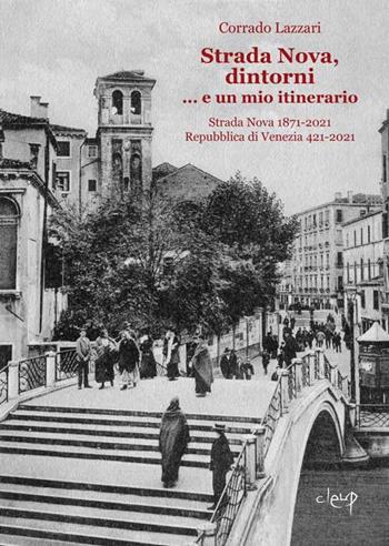 Strada Nova, dintorni... e un mio itinerario. Strada Nova 1871-2021. Repubblica di Venezia 421-2021 - Corrado Lazzari - Libro CLEUP 2021, Scienze storiche | Libraccio.it