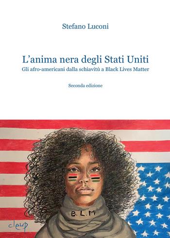L'anima nera degli Stati Uniti. Gli afro-americani dalla schiavitù a Black Lives Matter - Stefano Luconi - Libro CLEUP 2021, Scienze storiche | Libraccio.it