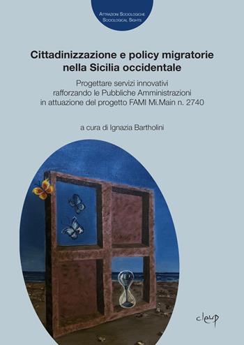 Cittadinizzazione e policy migratorie nella Sicilia occidentale. Progettare servizi innovativi rafforzando le Pubbliche Amministrazioni in attuazione del progetto FAMI Mi.Main n. 2740  - Libro CLEUP 2021, Attrazioni Sociologiche / Sociological Sights | Libraccio.it