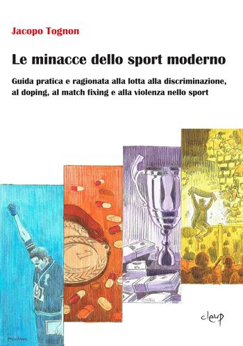 Le minacce dello sport moderno. Guida pratica e ragionata alla lotta alla discriminazione, al doping, al match fixing e alla violenza nello sport - Jacopo Tognon - Libro CLEUP 2023, Scienze giuridiche | Libraccio.it