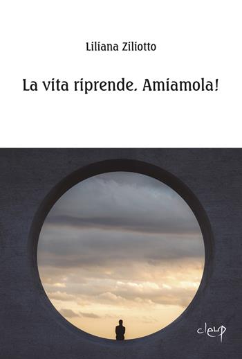 La vita riprende. Amiamola! - Liliana Ziliotto - Libro CLEUP 2021, Poesia | Libraccio.it