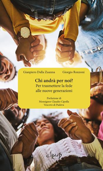 Chi andrà per noi? Per trasmettere la fede alle nuove generazioni - Gianpiero Dalla Zuanna, Giorgio Ronzoni - Libro CLEUP 2021, Varia | Libraccio.it