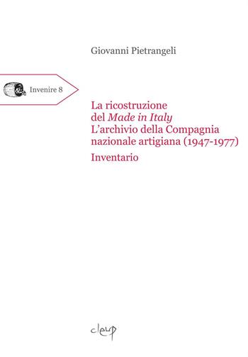 La ricostruzione del Made in Italy. L'archivio della Compagnia nazionale artigiana (1947-1977). Inventario - Giovanni Pietrangeli - Libro CLEUP 2022, Invenire | Libraccio.it