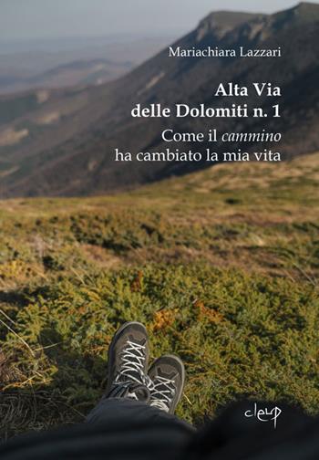 Alta Via delle Dolomiti n. 1. Come il cammino ha cambiato la mia vita - Maria Chiara Lazzari - Libro CLEUP 2022, Varia | Libraccio.it