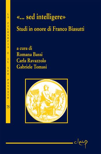 «...Sed intelligere». Studi in onore di Franco Biasutti  - Libro CLEUP 2022, La filosofia e il suo passato | Libraccio.it
