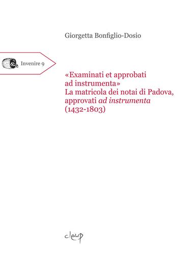 «Examinati et approbati ad instrumenta». La matricola dei notai di Padova approvati ad instrumenta (1432-1803) - Giorgetta Bonfiglio-Dosio - Libro CLEUP 2022, Invenire | Libraccio.it