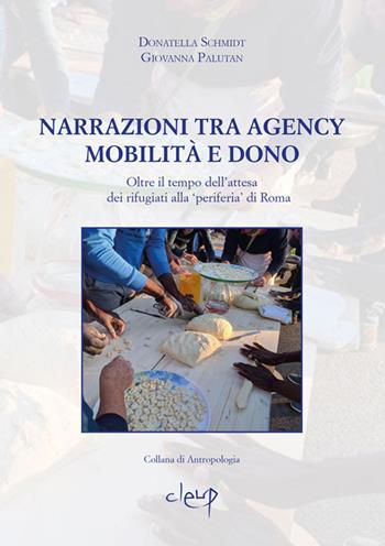 Narrazioni tra Agency, mobilità e dono. Oltre il tempo dell'attesa dei rifugiati alla 'periferia' di Roma - Donatella Schmidt, Giovanna Palutan - Libro CLEUP 2022, Antropologia | Libraccio.it
