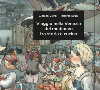 Viaggio nella Venezia del medioevo tra storia e cucina - Gianico Viero, Roberto Bruni - Libro CLEUP 2022, Scienze storiche | Libraccio.it