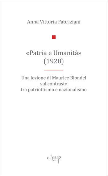 «Patria e Umanità». Una lezione di Maurice Blondel sul contrasto tra patriottismo e nazionalismo - Anna Fabriziani - Libro CLEUP 2022, Scienze politiche | Libraccio.it