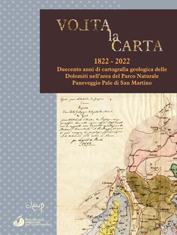 Volta la carta. 1822-2022. Duecento anni di cartografia geologica delle Dolomiti nell'area del Parco Naturale Paneveggio Pale di San Martino  - Libro CLEUP 2022, Scienze storiche | Libraccio.it