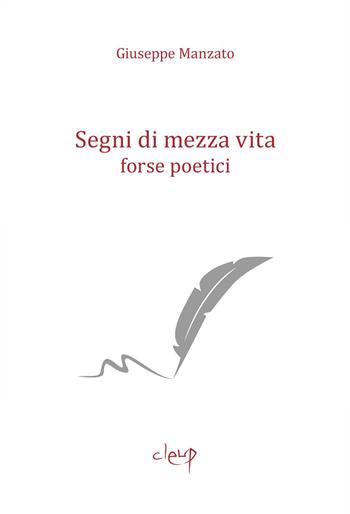 Segni di mezza vita. Forse poetici - Giuseppe Manzato - Libro CLEUP 2022, Poesia | Libraccio.it