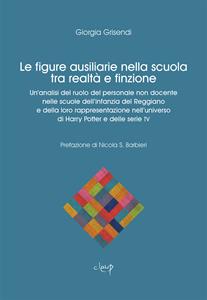 Le figure ausiliarie nella scuola tra finzione e realtà. Un'analisi del ruolo del personale non docente nelle scuole dell'infanzia del Reggiano e della loro rappresentazione nell'universo di Harry Potter e delle serie TV - Giorgia Grisendi - Libro CLEUP 2023, Scienze dell'educazione | Libraccio.it