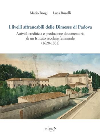 I livelli affrancabili delle Dimesse di Padova. Attività creditizia e produzione documentaria di un Istituto secolare femminile (1628-1861) - Mario Brogi, Luca Busolli - Libro CLEUP 2022, Scienze storiche | Libraccio.it