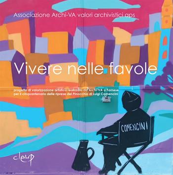 Vivere nelle favole. Progetto di valorizzazione artistica realizzato da Archi-VA a Farnese per il cinquantenario delle riprese del Pinocchio di Luigi Comencini  - Libro CLEUP 2023, Storia dell'arte e museologia | Libraccio.it