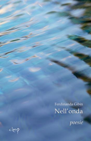 Nel'onda - Ferdinanda Gibin - Libro CLEUP 2023, Poesia | Libraccio.it