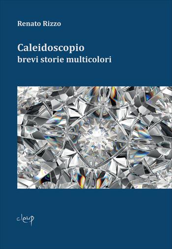 Caleidoscopio. Brevi storie multicolori - Renato Rizzo - Libro CLEUP 2023, Varia | Libraccio.it