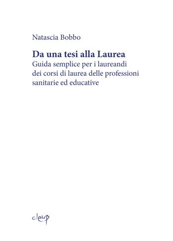 Da una tesi alla laurea. Guida semplice per i laureandi dei corsi di laurea delle professioni sanitarie ed educative - Natascia Bobbo - Libro CLEUP 2023, Scienze pedagogiche | Libraccio.it