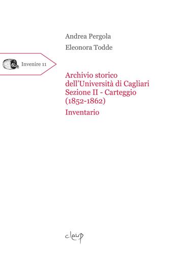 Archivio storico dell'Università di Cagliari. Sezione II - Carteggio (1852-1862). Inventario - Andrea Pergola, Eleonora Todde - Libro CLEUP 2023, Invenire | Libraccio.it