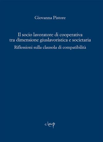 Il socio lavoratore di cooperativa tra dimensione giuslavoristica e societaria. Riflessioni sulla clausola di compatibilità - Giovanna Pistore - Libro CLEUP 2023, Scienze giuridiche | Libraccio.it