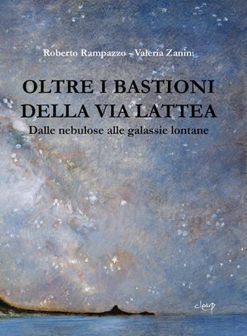 Oltre i bastioni della via Lattea. Dalle nebulose alle galassie lontane - Roberto Rampazzo, Valeria Zanini - Libro CLEUP 2023, Scienze storiche | Libraccio.it