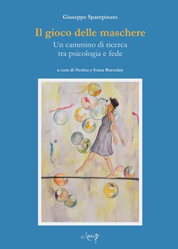 Il gioco delle maschere. Un cammino di ricerca tra psicologia e fede - Giuseppe Spampinato - Libro CLEUP 2023, Scienze psicologiche | Libraccio.it