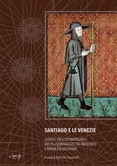 Santiago e le Venezie. Luoghi, vie e testimonianze del pellegrinaggio tra medioevo e prima età moderna. Ediz. multilingue