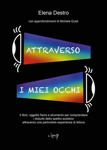 Attraverso i miei occhi. Il libro: oggetto fisico e strumento per comprendere i disturbi dello spettro autistico attraverso una particolare esperienza di lettura - Elena Destro - Libro CLEUP 2023, Scienze psicologiche | Libraccio.it