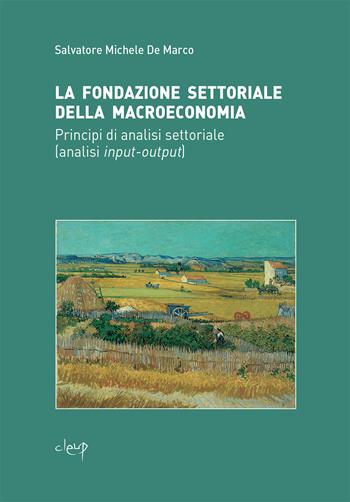 La fondazione settoriale della macroeconomia. Principi di analisi settoriale (analisi input-output) - Salvatore Michele De Marco - Libro CLEUP 2023, Scienze economiche | Libraccio.it