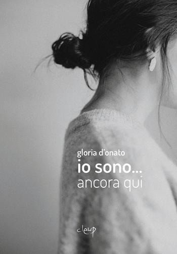 Io sono... ancora qui - Gloria D'Onato - Libro CLEUP 2023, Varia | Libraccio.it