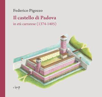 Il castello di Padova in età carrarese (1374-1405) - Federico Pigozzo - Libro CLEUP 2023, Scienze storiche | Libraccio.it
