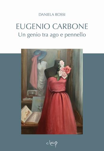 Eugenio Carbone. Un genio tra ago e pennello - Daniela Rossi - Libro CLEUP 2023, Storia dell'arte e museologia | Libraccio.it