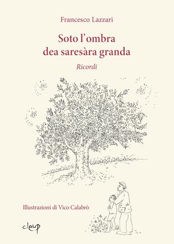Soto l'ombra dea saresàra granda. Ricordi - Francesco Lazzari - Libro CLEUP 2023, Varia | Libraccio.it