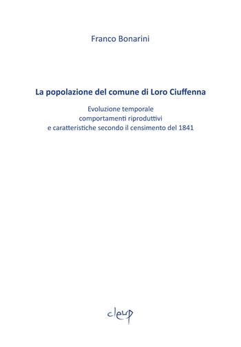 La popolazione del comune di Loro Ciuffenna. Evoluzione temporale, comportamenti riproduttivi e caratteristiche secondo il censimento del 1848 - Franco Bonarini - Libro CLEUP 2024, Scienze statistiche | Libraccio.it