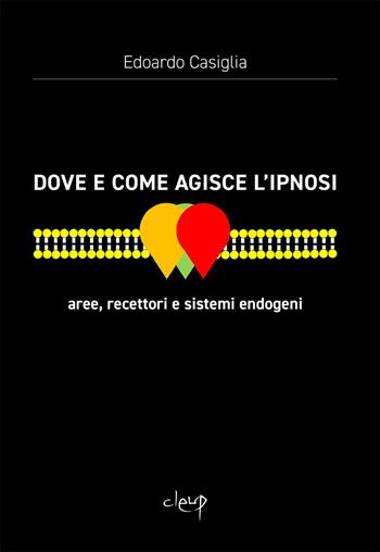Dove e come agisce l'ipnosi. Aree, recettori e sistemi endogeni - Edoardo Casiglia - Libro CLEUP 2024, Scienze mediche | Libraccio.it
