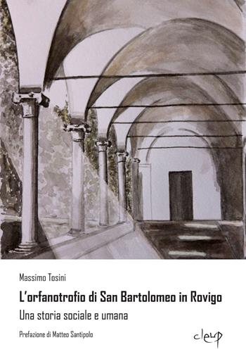 L'orfanotrofio di San Bartolomeo in Rovigo. Una storia sociale e umana - Massimo Tosini - Libro CLEUP 2024, Scienze sociali | Libraccio.it