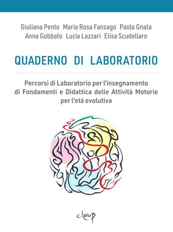 Quaderno di laboratorio. Percorsi di laboratorio per l'insegnamento di fondamenti e didattica delle attività motorie per l'età evolutiva - Giuliana Pento, Maria Rosa Fanzago, Paola Gnata - Libro CLEUP 2024, Scienze dell'educazione | Libraccio.it