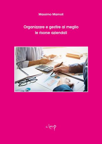 Organizzare e gestire al meglio le risorse aziendali - Massimo Mamoli - Libro CLEUP 2024, Scienze economiche | Libraccio.it
