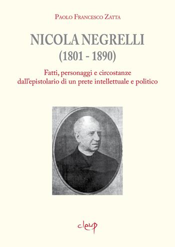 Nicola Negrelli (1801-1890). Fatti, personaggi e circostanze dell'epistolario di un prete intellettuale e politico - Paolo Francesco Zatta - Libro CLEUP 2025, Scienze storiche | Libraccio.it