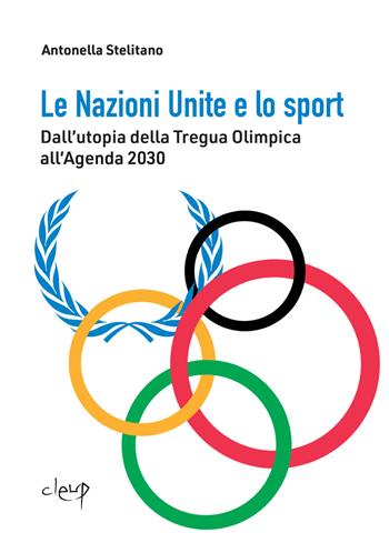 Le Nazioni Unite e lo sport. Dall'utopia della Tregua Olimpica all'Agenda 2030 - Antonella Stelitano - Libro CLEUP 2024, Scienze politiche | Libraccio.it