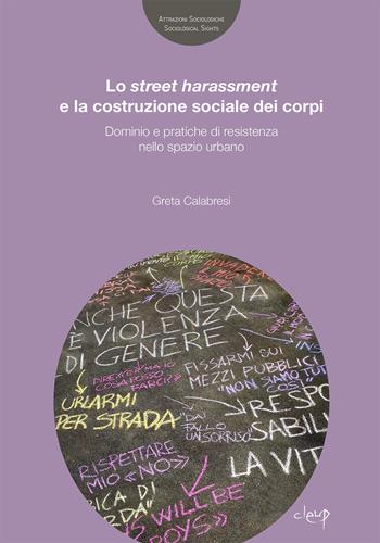 Lo street harassmente la costruzione sociale dei corpi. Dominio e pratiche di resistenza nello spazio urbano - Greta Calabresi - Libro CLEUP 2025, Attrazioni Sociologiche / Sociological Sights | Libraccio.it