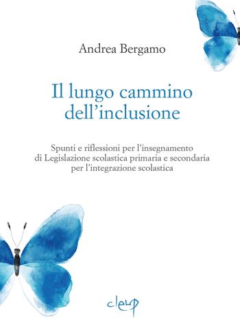 Il lungo cammino dell'inclusione. Spunti e riflessioni per l'insegnamento di Legislazione scolastica primaria e secondaria per l'integrazione scolastica - Andrea Bergamo - Libro CLEUP 2024, Scienze dell'educazione | Libraccio.it