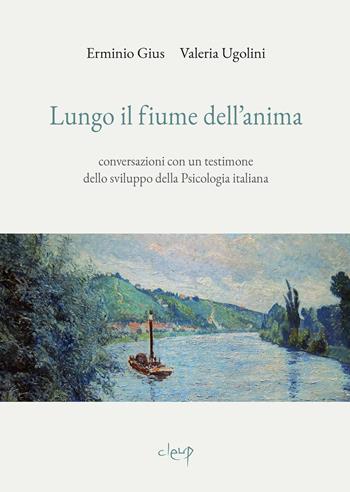 Lungo il fiume dell'anima. Conversazioni con un testimone dello sviluppo della psicologia italiana - Erminio Gius, Valeria Ugolini - Libro CLEUP 2025, Psicologia | Libraccio.it
