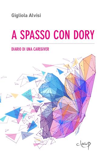A spasso con Dory. Diario di una caregiver - Gigliola Alvisi - Libro CLEUP 2024, Narrativa | Libraccio.it