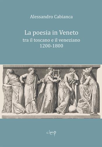 La poesia in Veneto. Tra il toscano e il veneziano 1200-1800 - Alessandro Cabianca - Libro CLEUP 2025, Scienze filologico letterarie | Libraccio.it