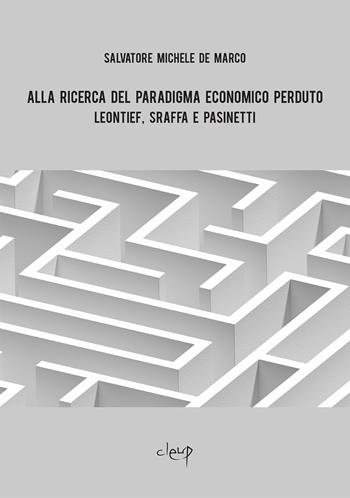 Alla ricerca del paradigma economico perduto. Leontief, Sraffa e Pasinetti - Salvatore Michele De Marco - Libro CLEUP 2025, Scienze economiche | Libraccio.it