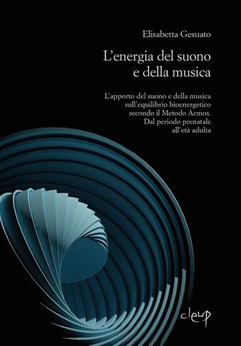 L'energia del suono e della musica. L’apporto del suono e della musica sull’equilibrio bioenergetico secondo il Metodo Acmos. Dal periodo prenatale all’età adulta - Elisabetta Gesuato - Libro CLEUP 2024, Musica. Discipline dello spettacolo | Libraccio.it