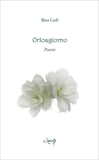 Orloagiorno - Rina Carli - Libro CLEUP 2025, Poesia | Libraccio.it